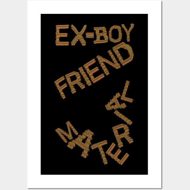 Ex-Boyfriend Material Wall Art by HexAndVector